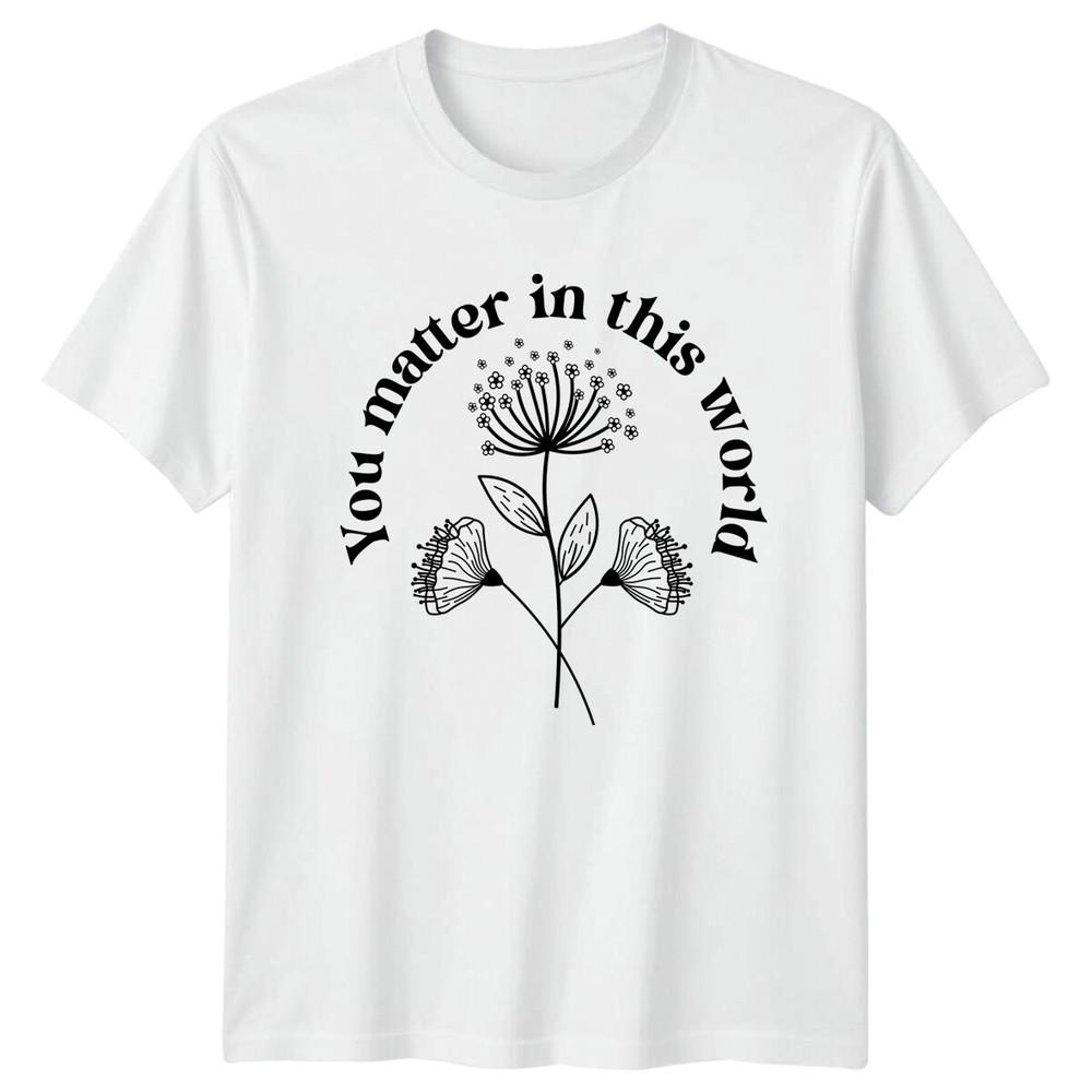 You Matter In This World Floral Graphic Nature TShirt S