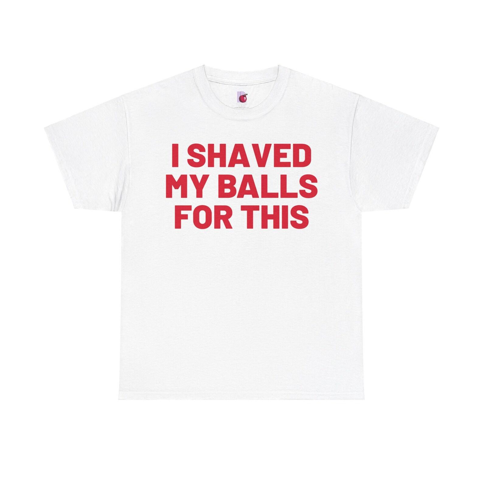 I Shaved my Balls for This Gildan Unisex Heavy Cotton Tee 110