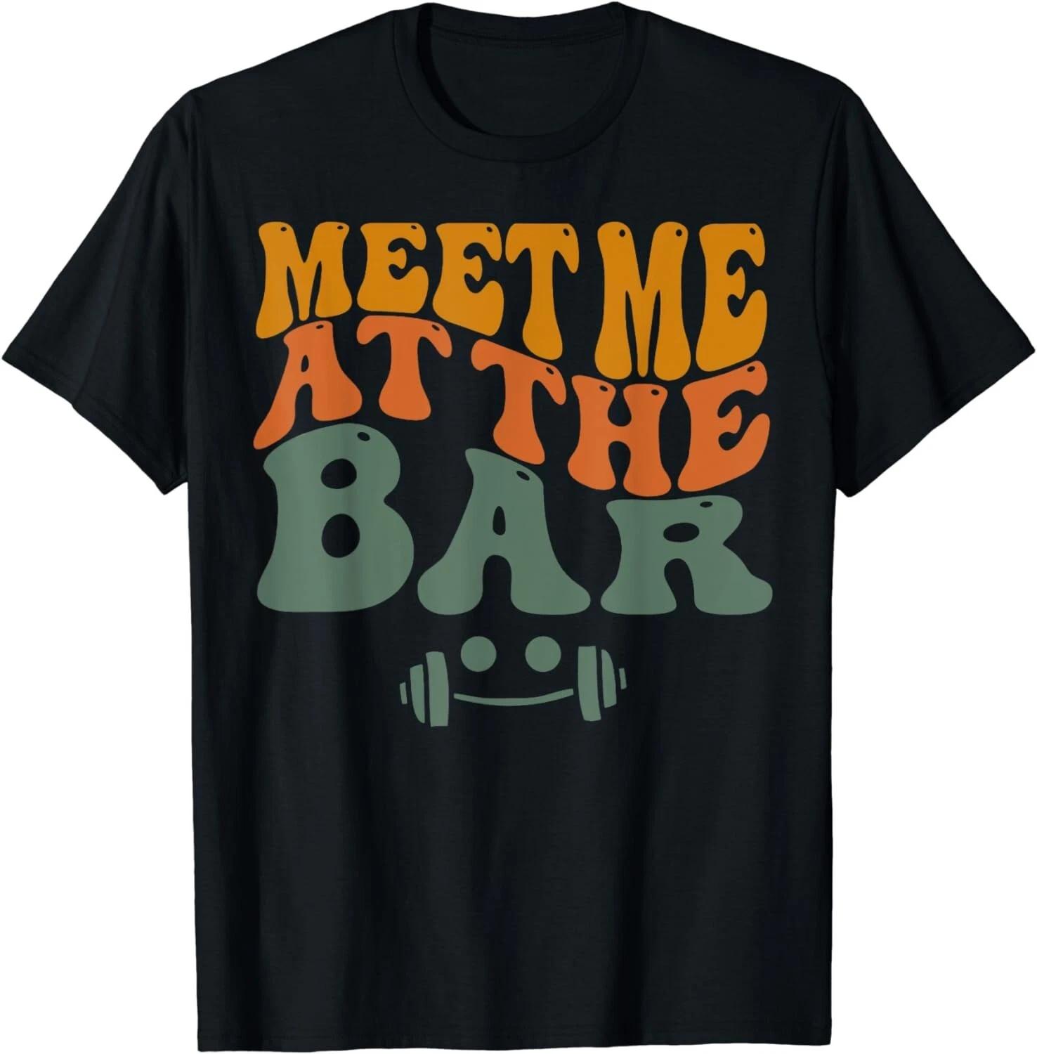 Meet Me At The Bar Funny Workout Bodybuilder Fitness Gym Gift Unisex T-Shirt 3XL