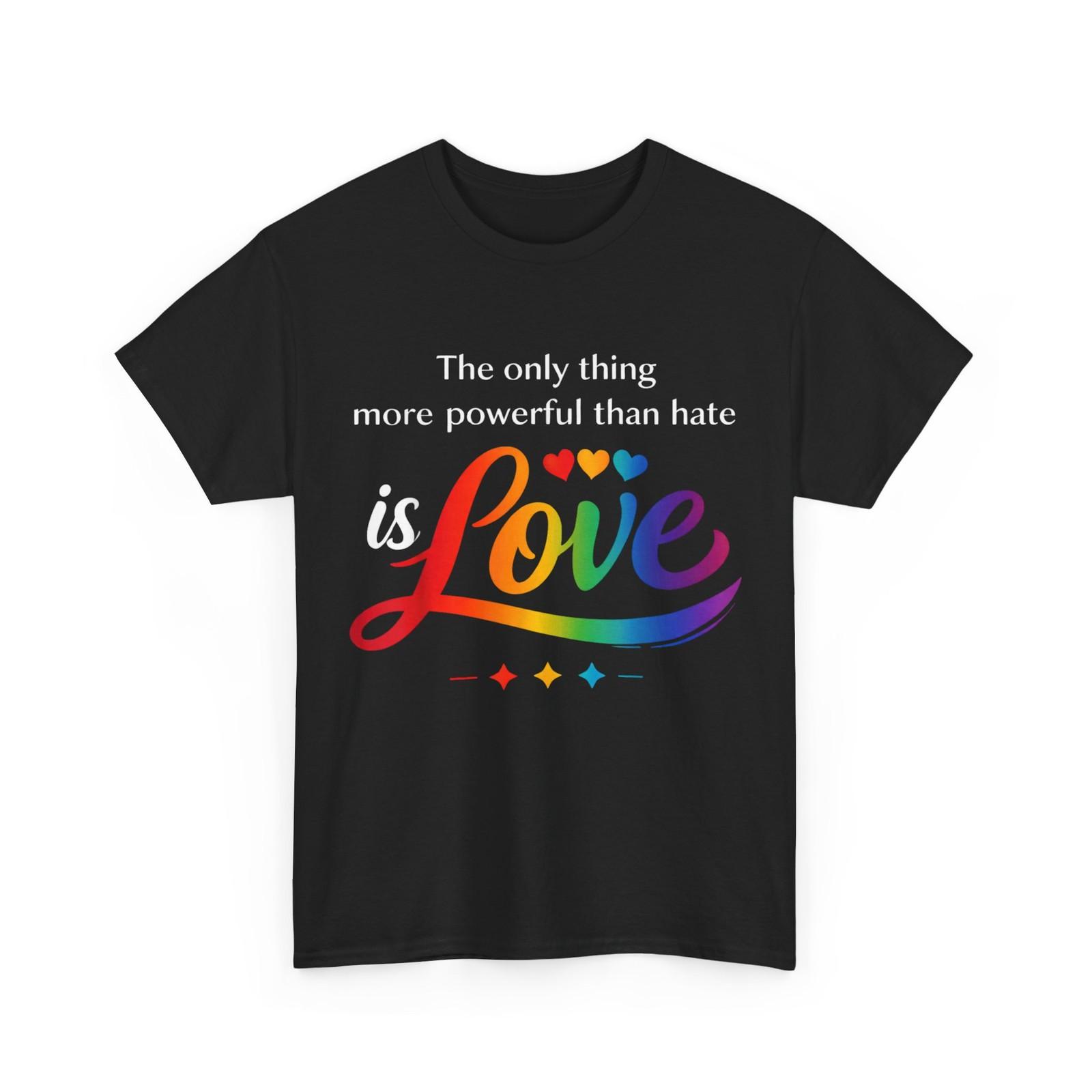 The only Thing More Powerful Than Hate is Love T-Shirt XXL