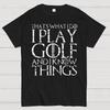 That's What I Do I Play Golf And I Know Things Cotton Summer Casual Cool Loose T-Shirt