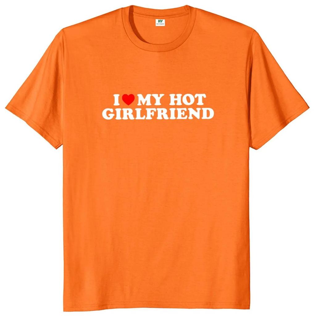 I Love My Hot Girlfriend T Shirt Funny  Humor Boyfriend Gift  Tee Tops Summer 100% Cotton Unisex Casual T-shirts EU Size