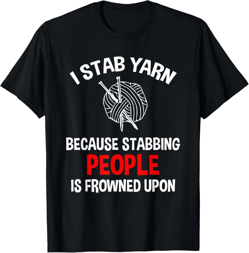 I Stab Yarn Because Stabbing People Is Frowned Upon Funny T- Shirt