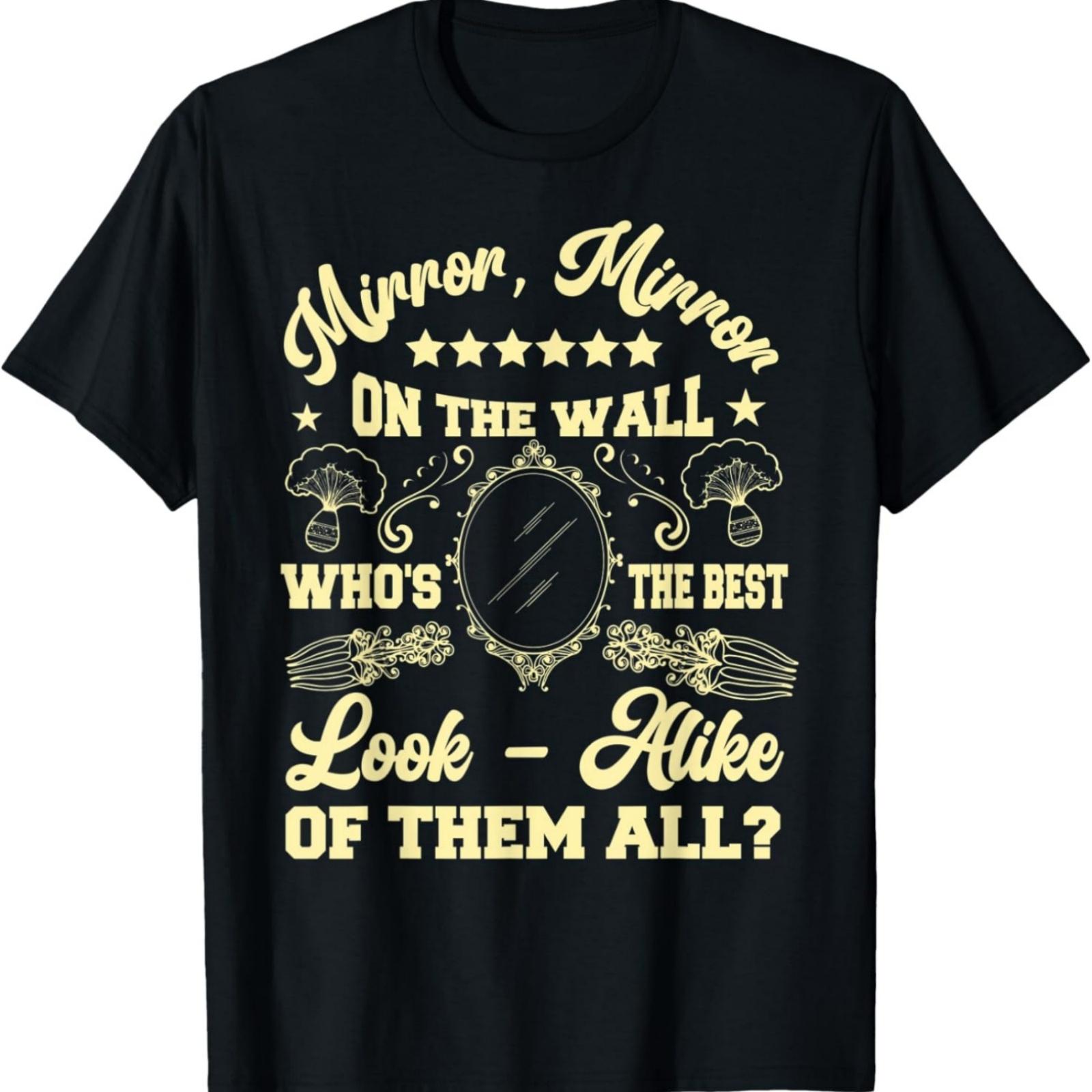 

Mirror mirror on the wall who s the best T-Shirt XXXXXL