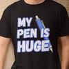 My Pen Is Huge Fun Adult Humor T-shirt