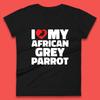 I Love My African Grey Parrot Pet Bird Lovers Parrot Lovers Womens Tee T Shirt Mens Tops Unisex Top