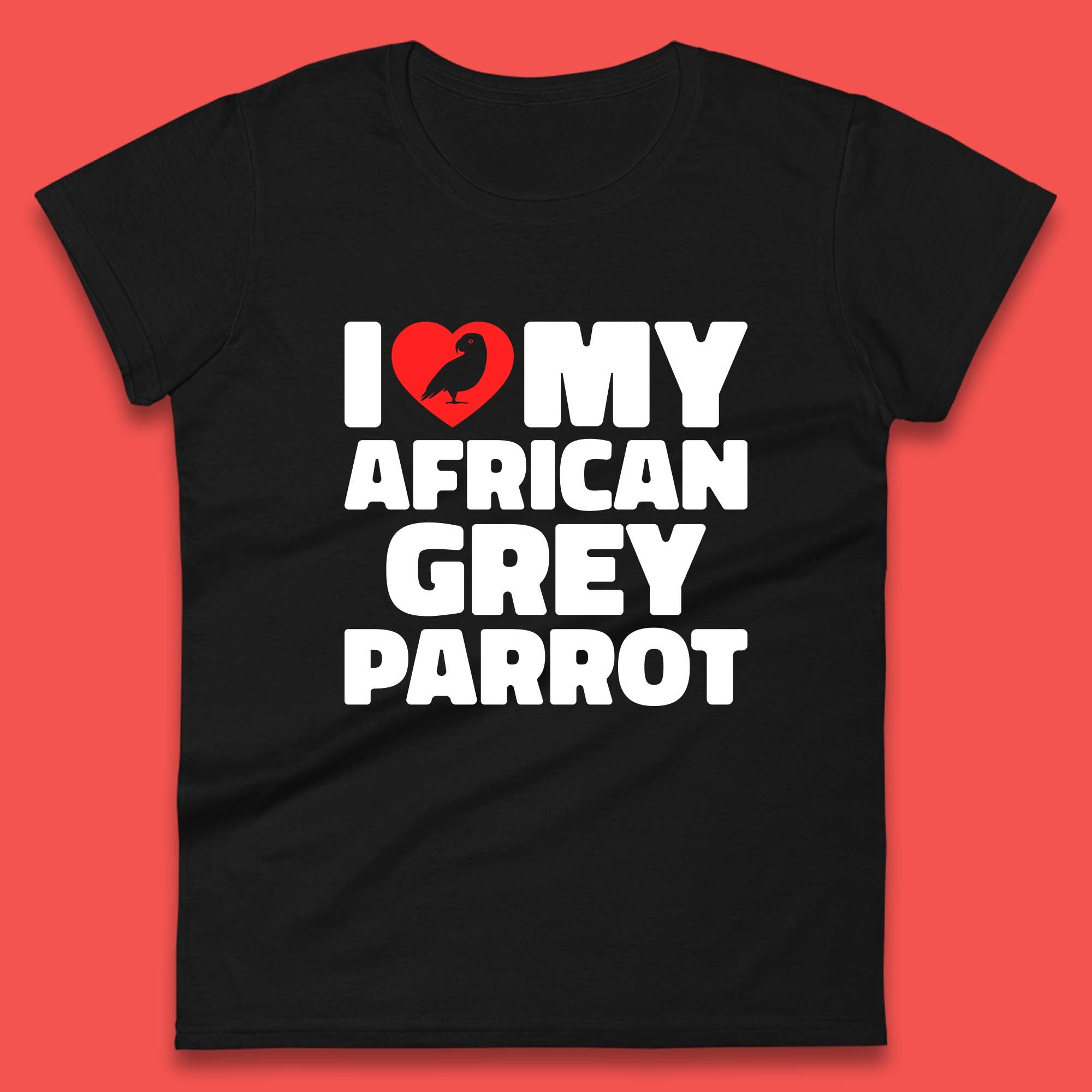 I Love My African Grey Parrot Pet Bird Lovers Parrot Lovers Womens Tee T Shirt Mens Tops Unisex Top 3XL