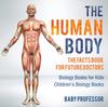 The The Human Body : The Facts Book for Future Doctors - Biology Books for Kids Children's Biology Books Book