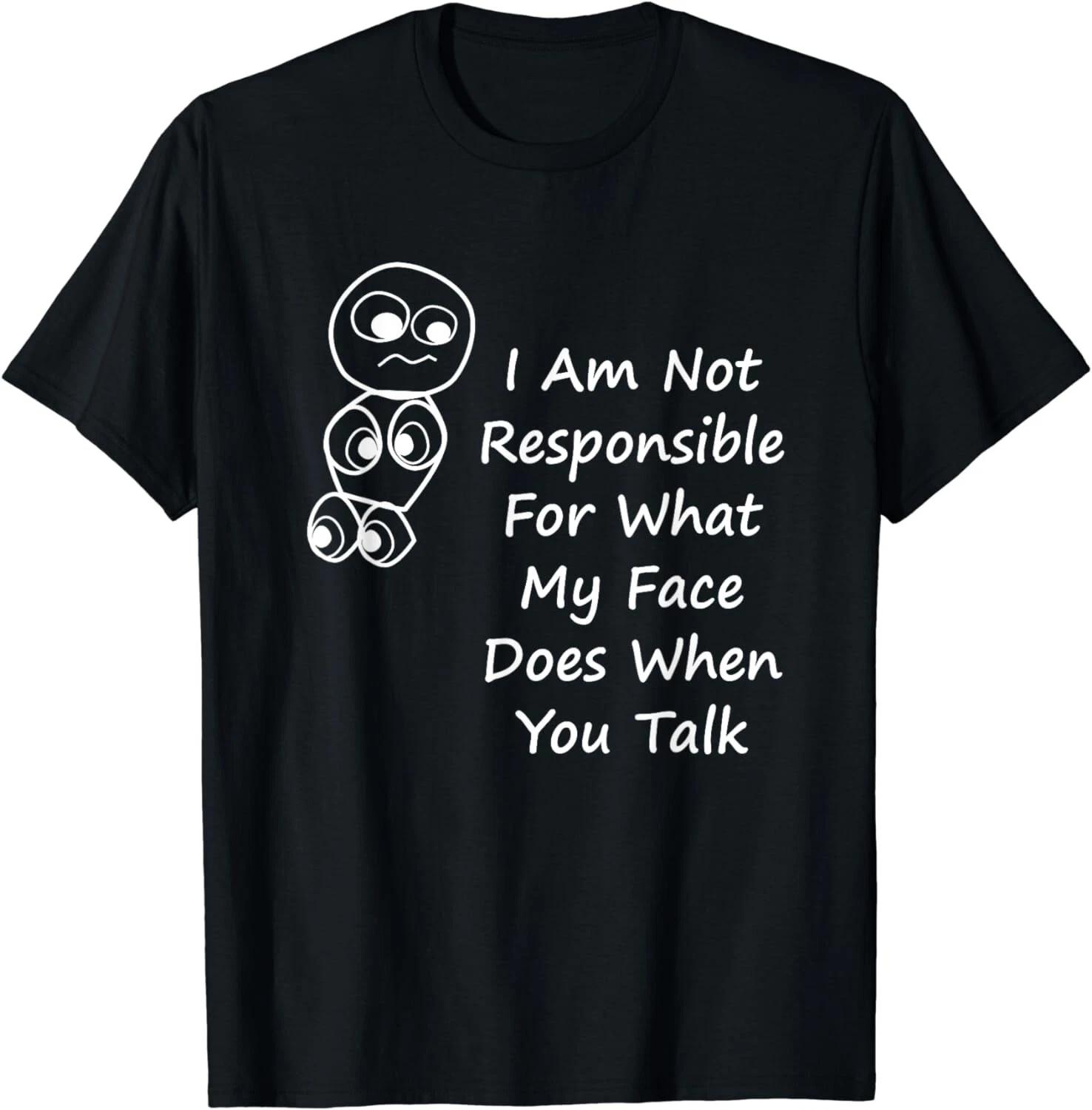 I Am Not Responsible For What My Face Does When You Talk Gift Unisex T-Shirt L