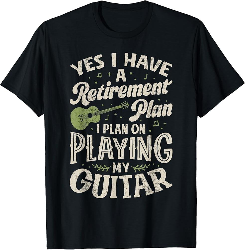 Guitarists Have A Retirement Plan On Playing Guitar Music TShirt Unisex T-Shirt XXXL