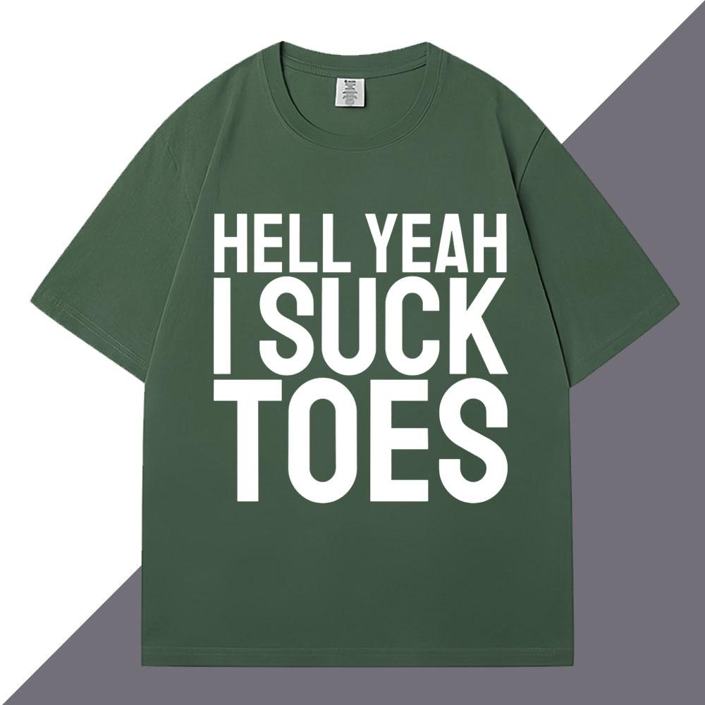 Hell Yeah I Suck Toes Funny T Shirts Humor Joke Personality Men Women Short Sleeve Loose Cotton Casual Summer Tshirt Streetwear