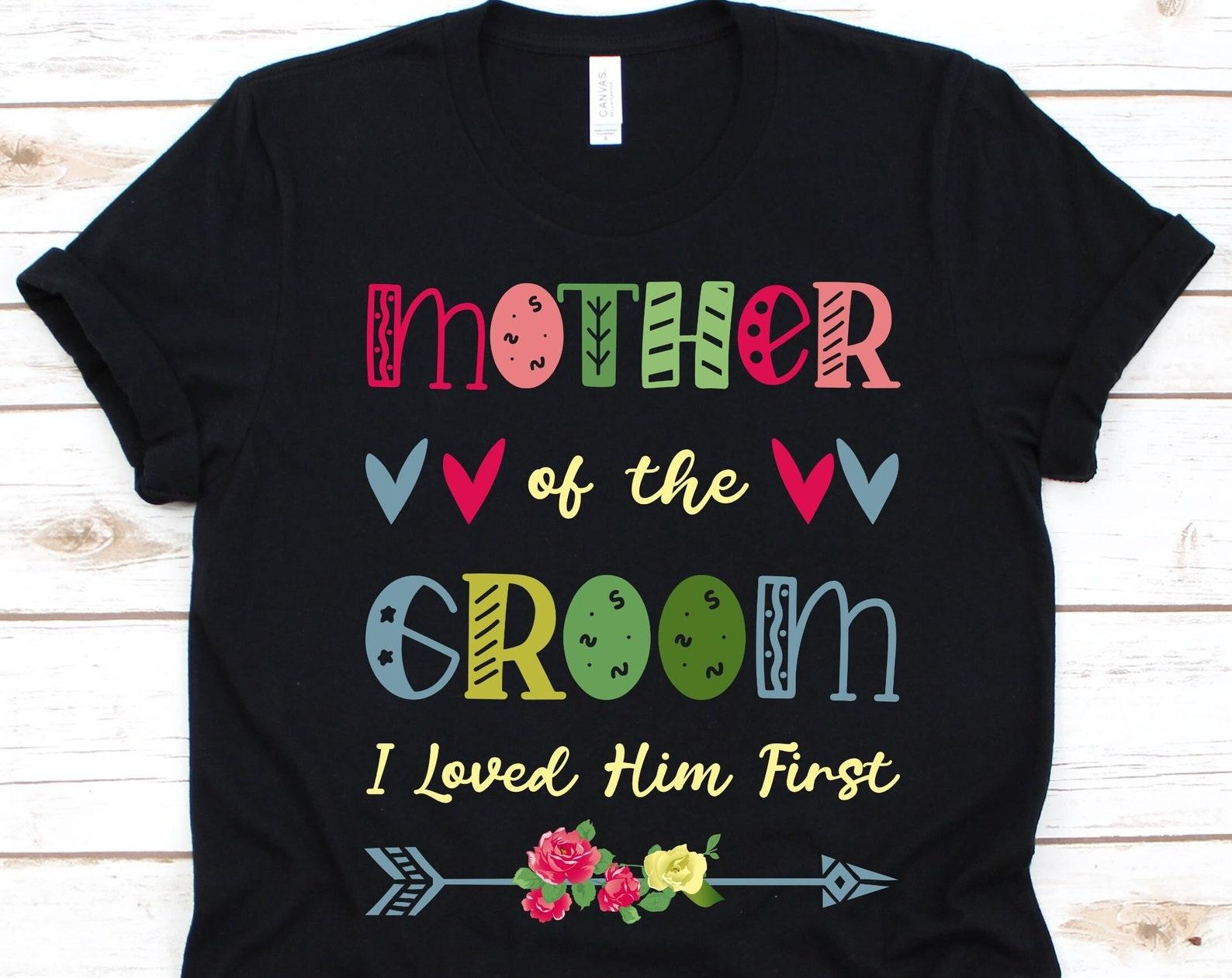 Mother Of The Groom I Loved Him First Shirt, Groom s Mother Design, Wedding Day, Gift For Mother, Mother s Day, Mother Of The Groom Shirt S