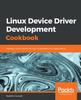 Knyga Linux Device Driver Development Cookbook : Develop Custom Drivers for Your Embedded Linux Applications