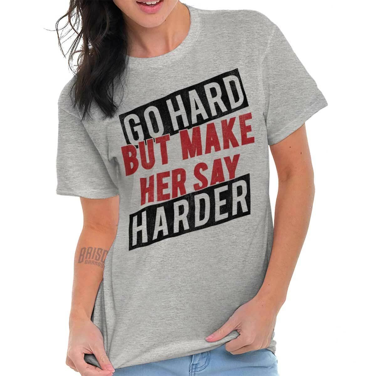Go Hard But Make Her Say Harder Funny Sexual Mens Short Sleeve Crewneck Tee S