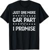 Just One More Car Part I Promise Funny Car Mechanic Gift Unisex T-Shirt