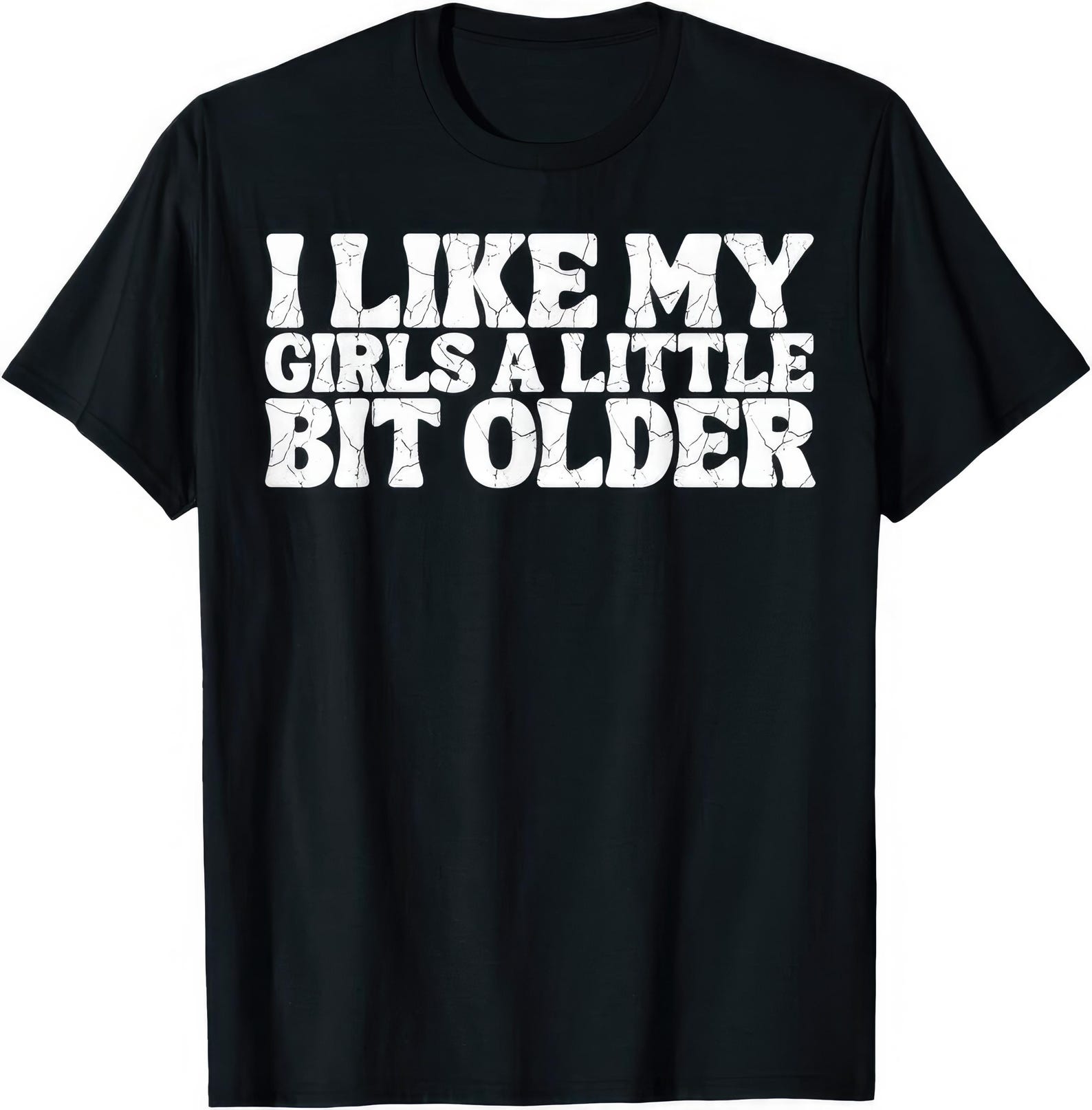 I Like My Girls A Little Bit Older Funny Joke Rude Humor T shirt 4XL
