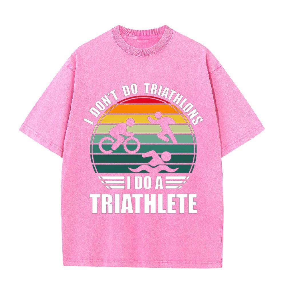 2026 I Dont Do Triathlons I Do A Triathlete Print Unisex T Shirt Vintage Washed Short Sleeve Crew Neck Casual Streetwear Tee