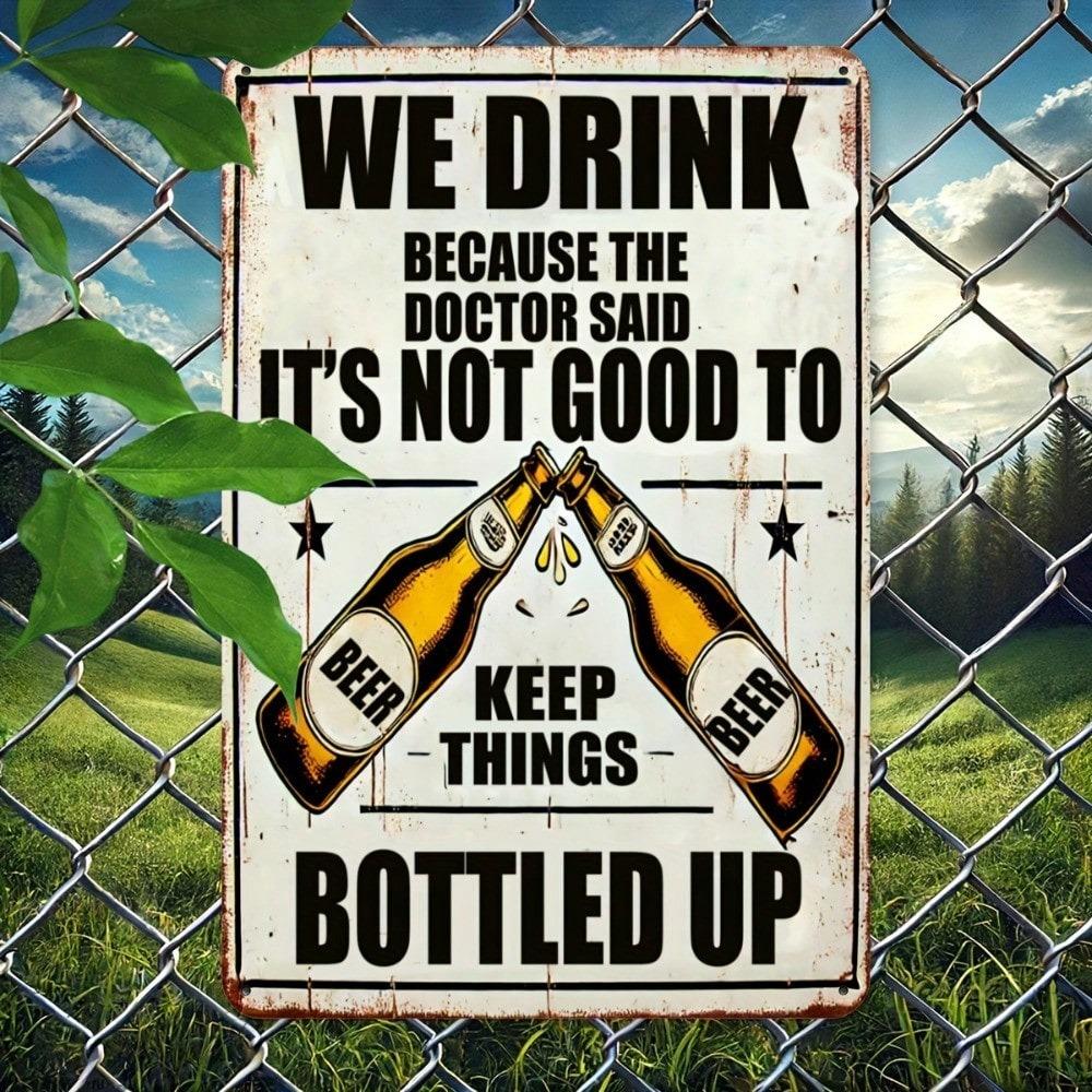 Vintage Metal Beer Sign We Drink Because Doctor Said Not Good To Keep Things Bottled Up Heavy Duty Iron Wall Decor 8x12 Inch