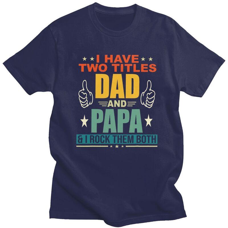 Custom I Have Two Titles Dad And Papa T Shirt Men Short Sleeves Pure Cotton Tshirt Casual Fathers Day Gift Tees