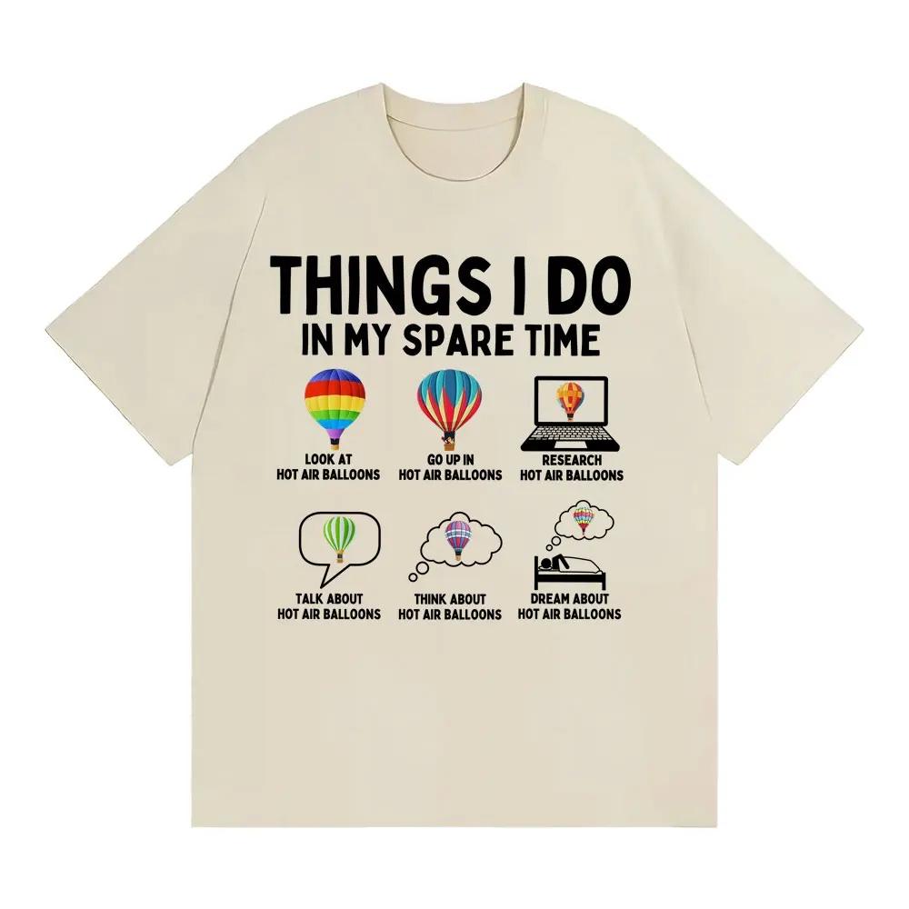 Funny Things I Do In My Spare Time Hot Air Balloon Tshirt Unisex Harajuku Trend Oversized T Shirt Men Casual 100 Cotton Tshirt