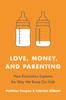 The Love, Money, and Parenting : How Economics Explains the Way We Raise Our Kids Book