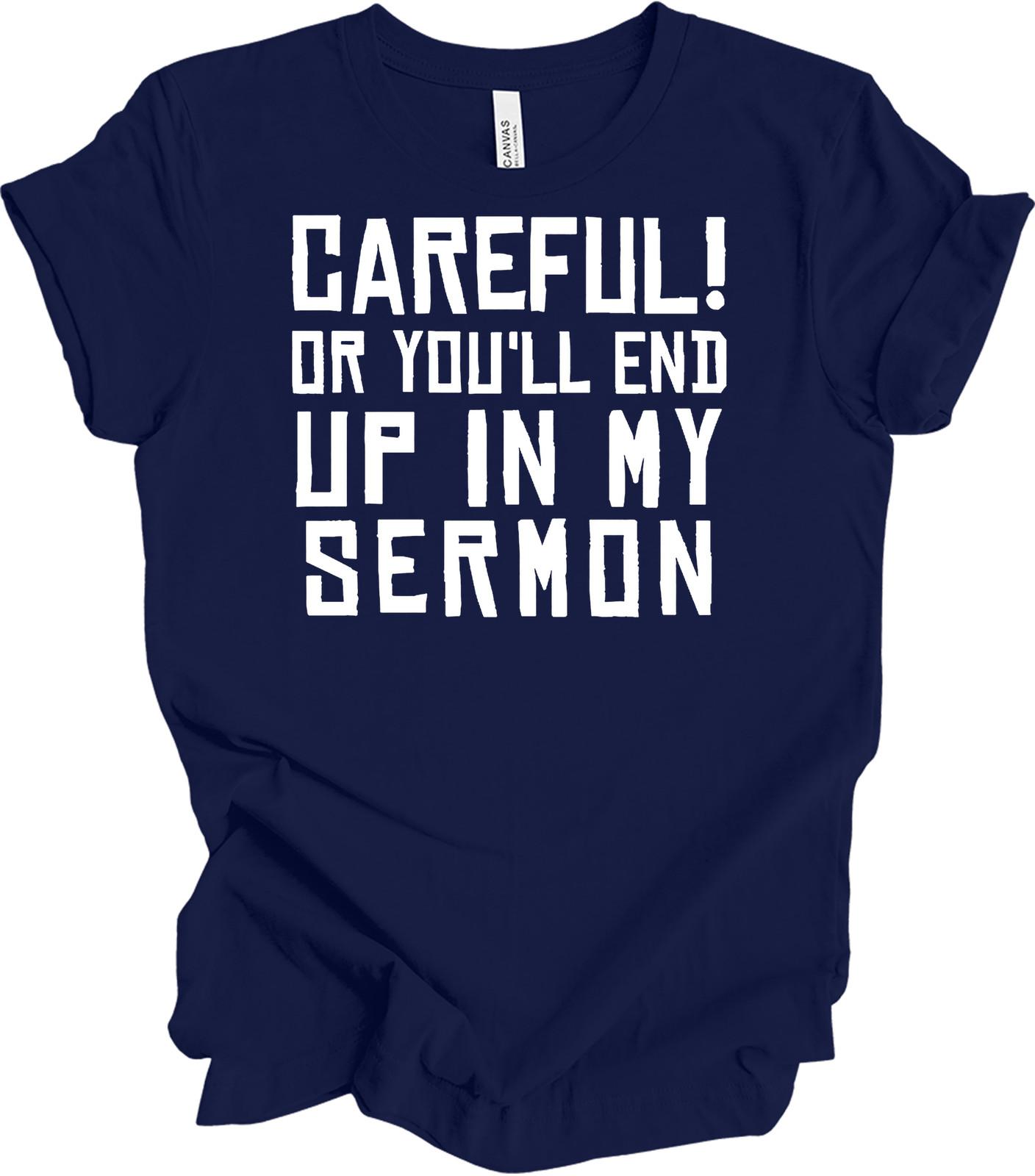 Careful! Or You ll End Up in My Sermon T-Shirt - Funny Pastor Gift L