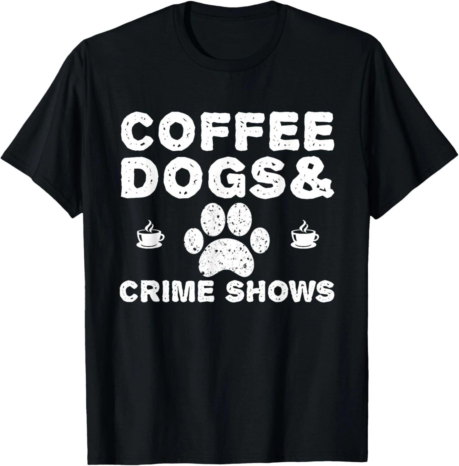 Coffee Dogs and Crime Shows Gift Unisex T-Shirt 2XL