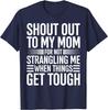 Shout Out To My Mom for Not Strangling Me When Things Get Unisex T-Shirt