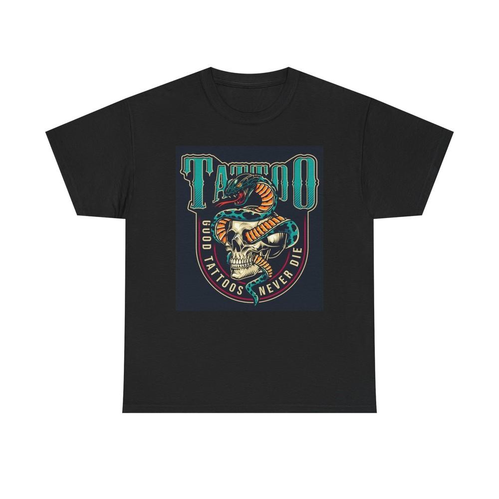 Good Tattoos Never Die T Shirt Unisex Heavy Cotton Tee 3XL