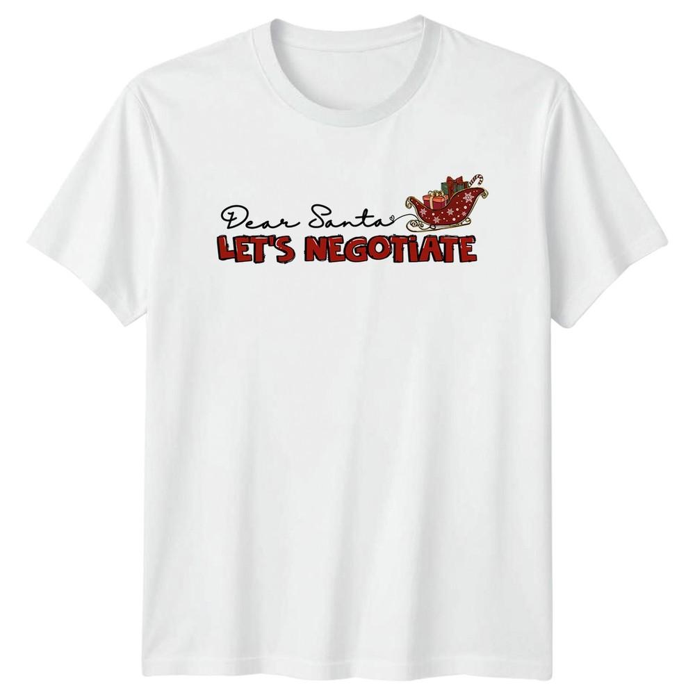 Dear Santa Lets Negotiate Christmas Holidays Unisexs TShirt Unisexs Tee Graphic Top S