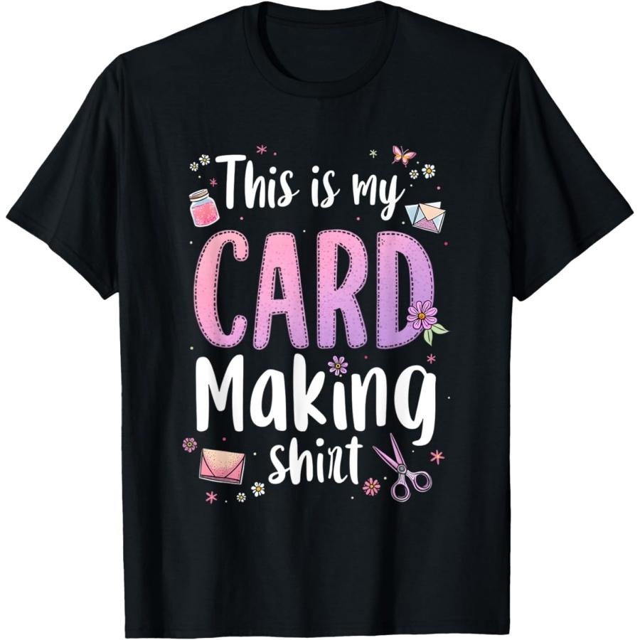 This is My Card Making shirt Funny Crafting Hobby card DIY T-Shirt