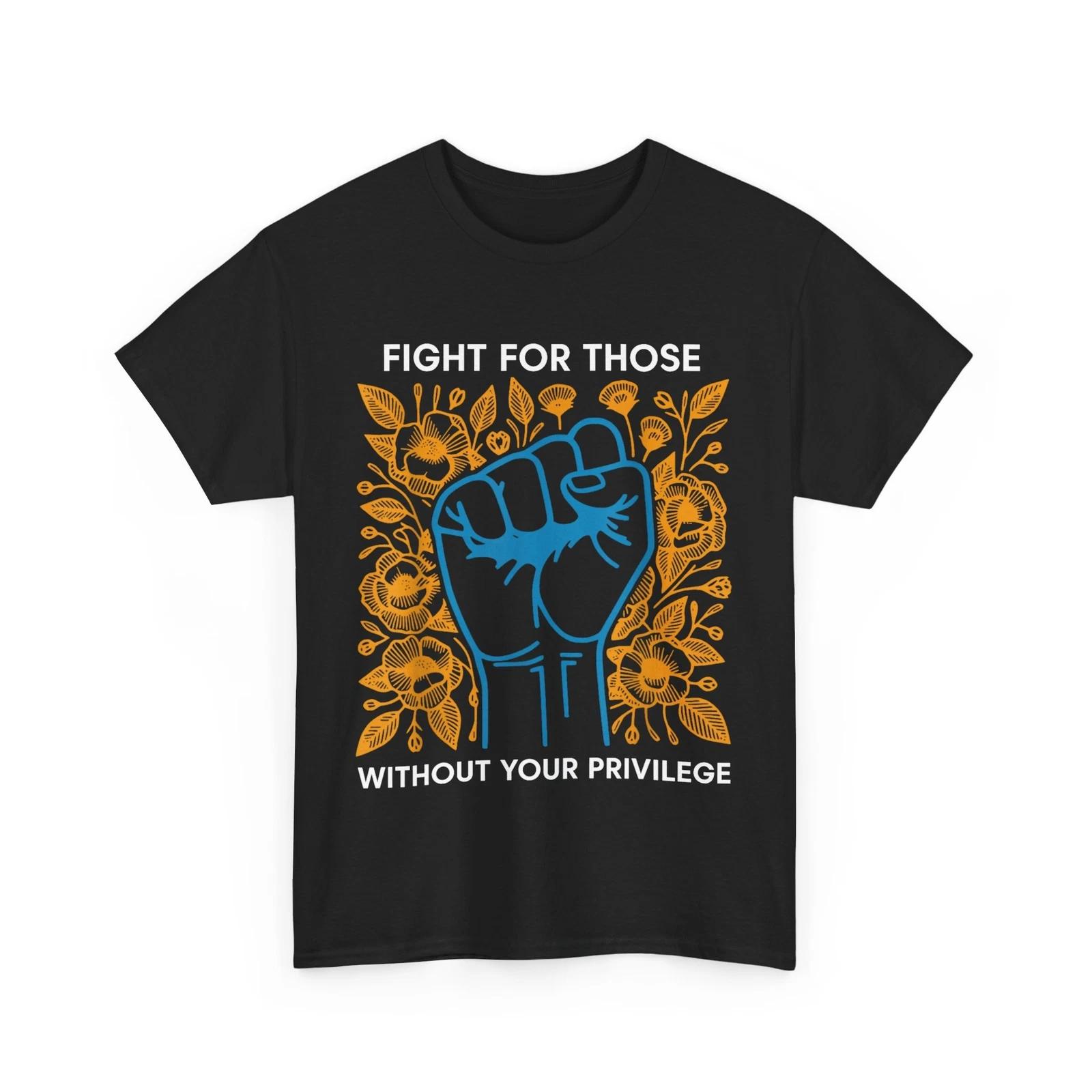 Fight For Those Without Your Privilege Women Men T-shirt XL