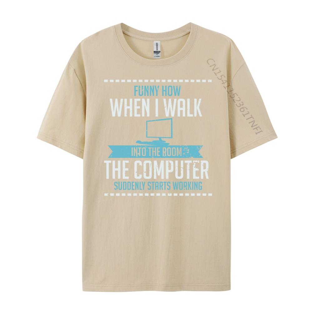 Funny How When I Walk Into The Room The Computer Suddenly Free Shippping Clothes Luxury Brand Tshirts St Patricks Day