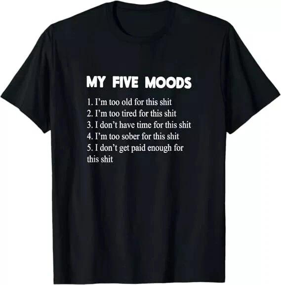 My Five Moods Funny Sarcastic Snarky Adult Humor Pun Joke T shirt XL