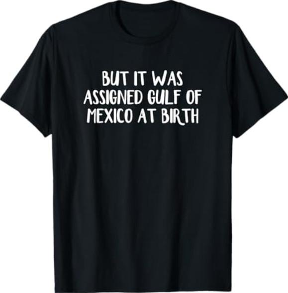 But It Was Assigned Gulf Of Mexico At Birth T-Shirt S