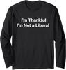 Im Thankful Im Not A Liberal Funny Thanksgiving Long Sleeve T-Shirt
