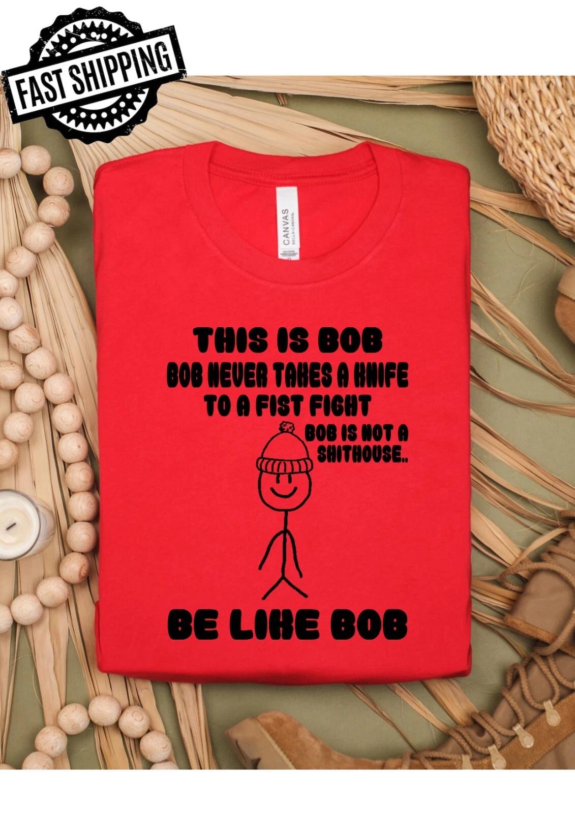 This Is Bob, Bob Never Takes A Knife To A Fist Fight, Be Like Bob T-shirt M