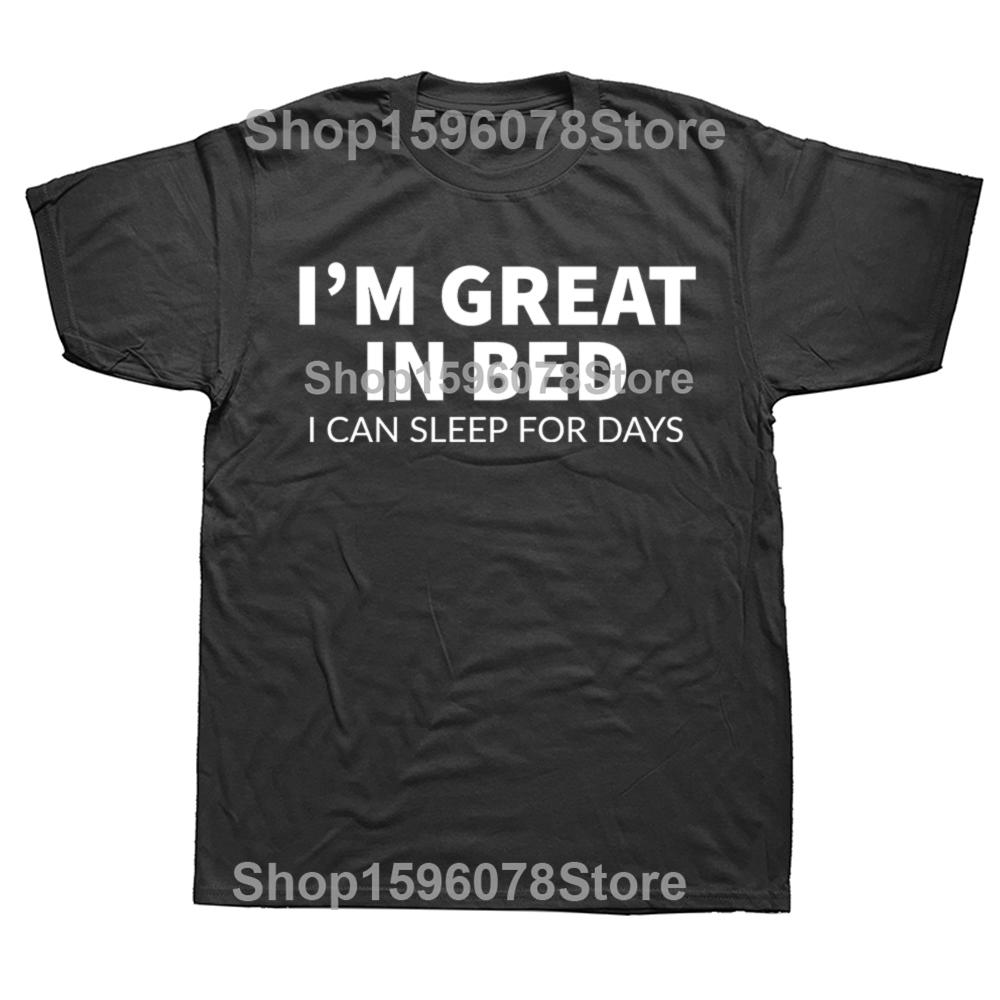 Funny Great In Bed Sleep for Days Graphic T Shirt Men Women Cotton Humor Streetwear Tee Shirt Short Sleeve Unisex Loose Clothing