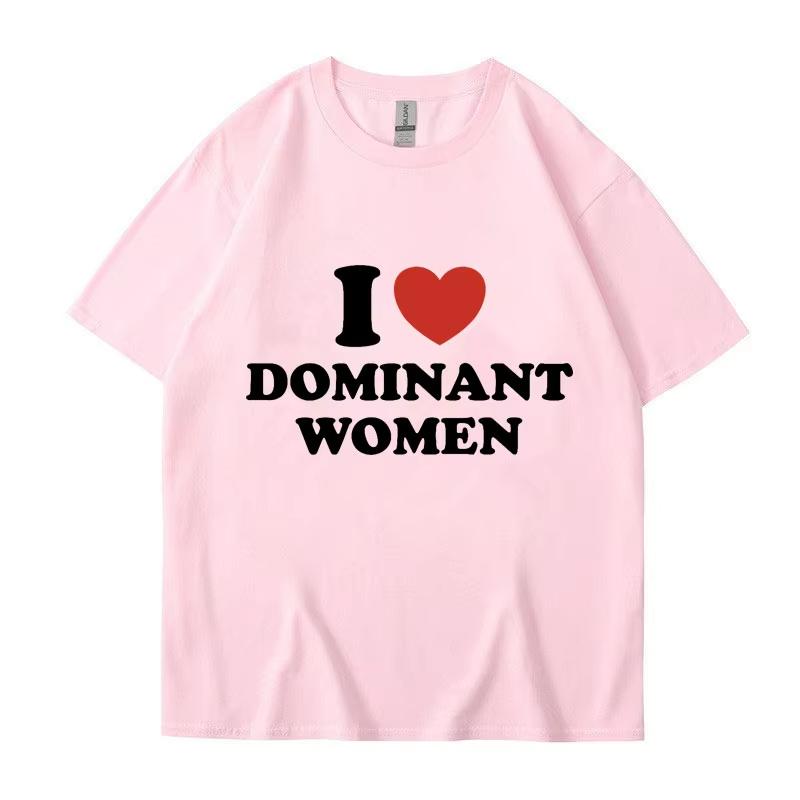 I Love Dominant Women Graphic Print T Shirt Funny Summer Personality Short Sleeve Fashion Cotton T Shirts Streetwear