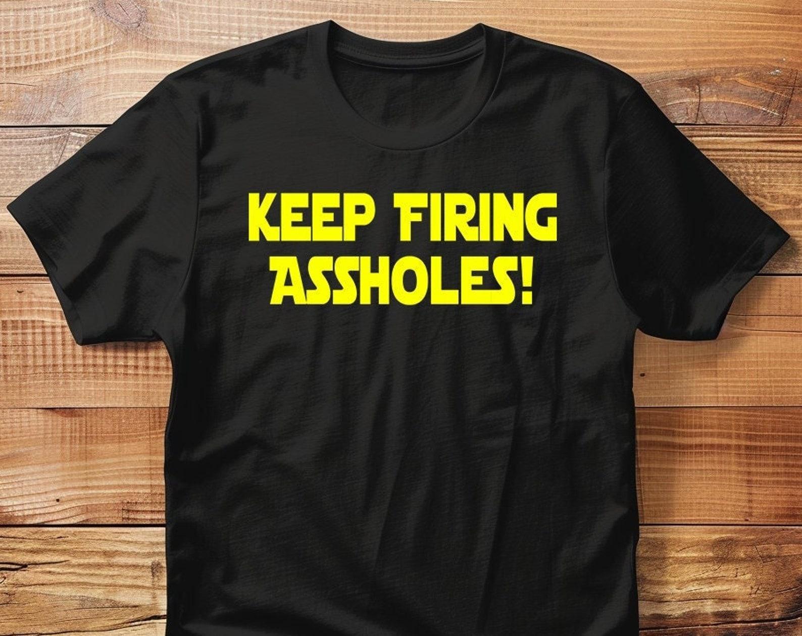 Keep Firing Assholes! Unisex Classic T-Shirt 4XL