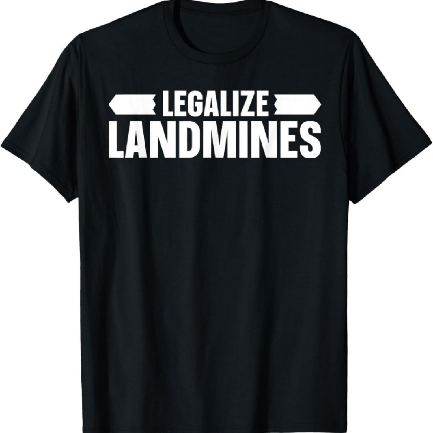 Legalize Landmines Landmine Activist Activism T-Shirt XXXXXL