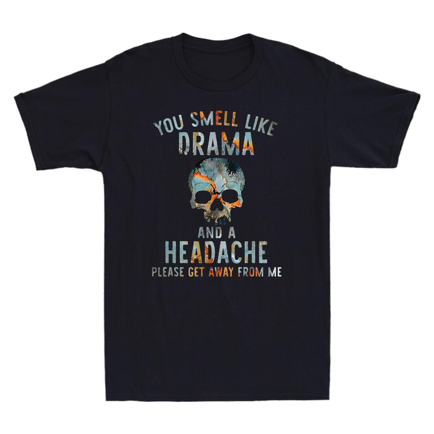 Skull You Smell Like Drama And A Headache Please Get Away From Me Men s T-Shirt XXXXL