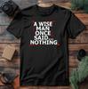 A Wise Man Once Said Nothing T-Shirt, Funny Sarcastic Quote Gift Mens Tee