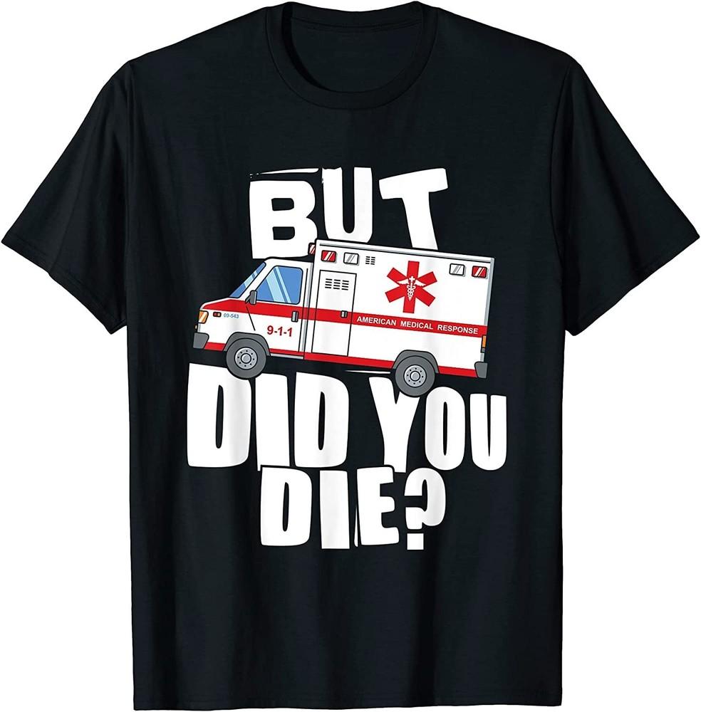 But Did You Die Ambulance EMS T-shirt