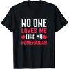 Dog Owner Gift No One Loves Me Like My Pomeranian T-Shirt