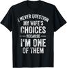 I Never Question My Wife's Choices Marriage Humor Husband T-Shirt Unisex T-Shirt