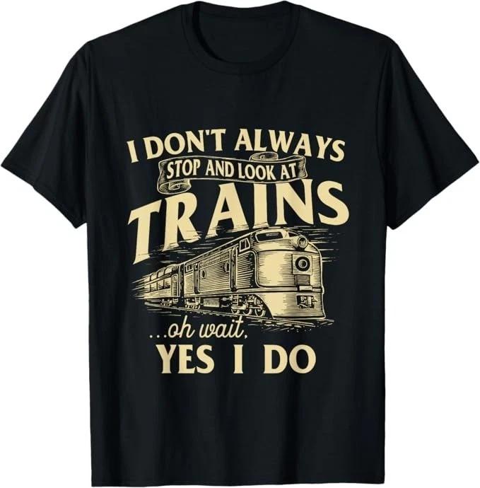 Unisex Adult Funny Graphic I Don t Always Stop Look At Trains Train... XXXXL