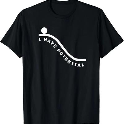 I Have Potential Energy Shirt - Funny Physics Nerd T-Shirt