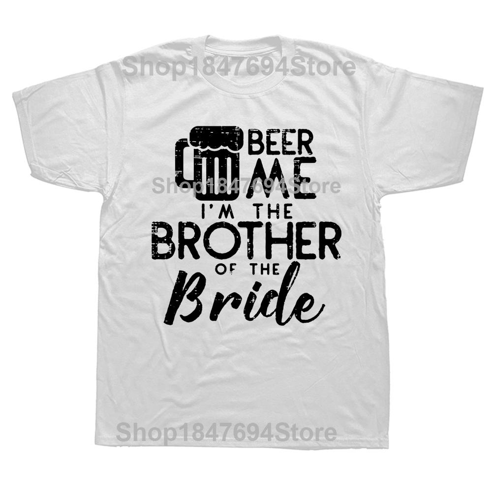 Funny Beer Me Brother Bride Marriage Wedding T Shirts Graphic Cotton Streetwear Short Sleeve Birthday Gifts Summer Style T-shirt