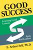 The Good Success : Learning Good Lessons from Bad Leaders Book
